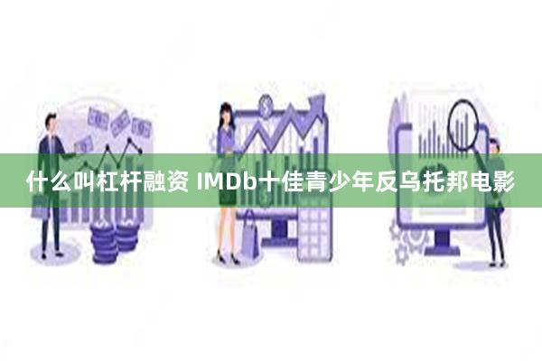 什么叫杠杆融资 IMDb十佳青少年反乌托邦电影