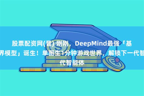 股票配资网(晋) 刚刚，DeepMind最强「基础世界模型」诞生！单图生1分钟游戏世界，解锁下一代智能体